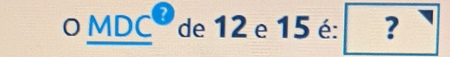 Resolvido:MDCO de 12 e 15 é: