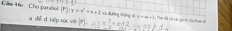 Cho parabol (P):y=x^2+x+2 và đường thẳng d : y=ax+1. Nm tất cả các giá trị của tham số
a để d tiếp xúc với (P).