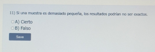 Si una muestra es demasiado pequeña, los resultados podrían no ser exactos.
A) Cierto
B) Falso
Save