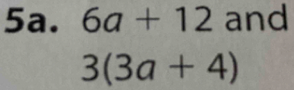 6a+12 and
3(3a+4)