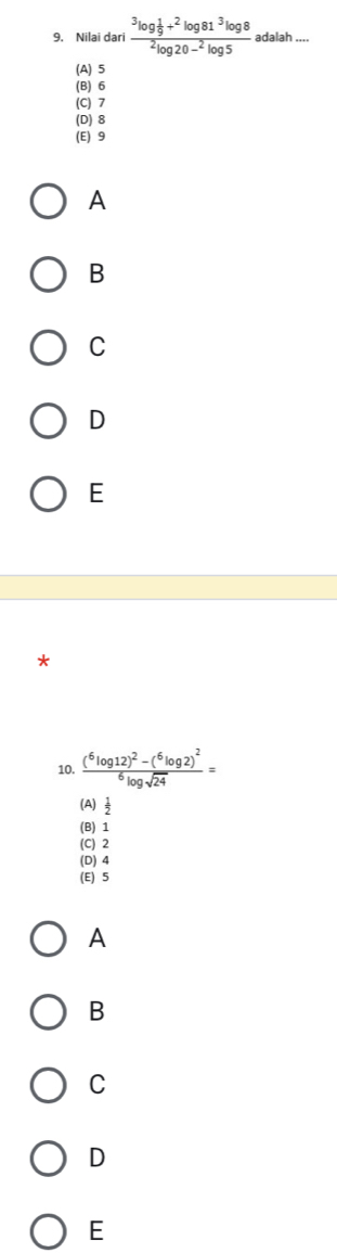 Nilai dari frac ^3log  1/9 +^2log 81^3log 8^2log 20-^2log 5 adalah ....
(A) 5
(B) 6
(C) 7
(D) 8
(E) 9
A
B
C
D
E
10. frac (^6log 12)^2-(^6log 2)^2^6log sqrt(24)=
(A)
(B) 1
(C) 2
(D) 4
(E) 5
A
B
C
D
E