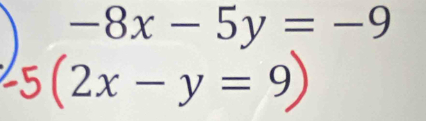 -8x-5y=-9
-5(2x-y=9)