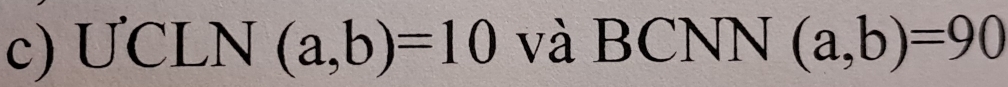 UCLN (a,b)=10 và BCNN (a,b)=90