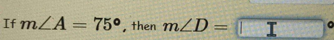 If m∠ A=75° , then m∠ D=□