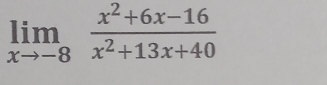 limlimits _xto -8 (x^2+6x-16)/x^2+13x+40 