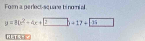 Form a perfect-square trinomial.
y=8(x^2+4x+2)+17+-15
RETRY