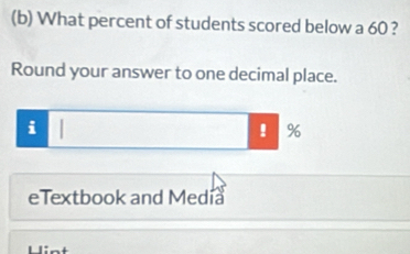 What percent of students scored below a 60 ? 
Round your answer to one decimal place. 
i I ! %
eTextbook and Media