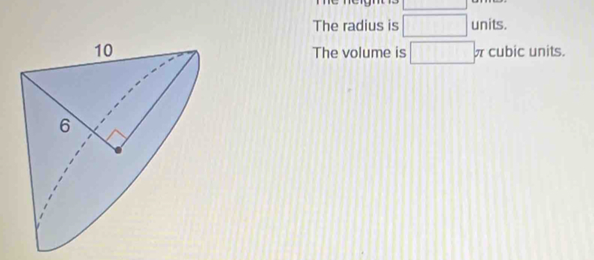 square 
The radius is □ units. 
The volume is □ π cubicu nits.