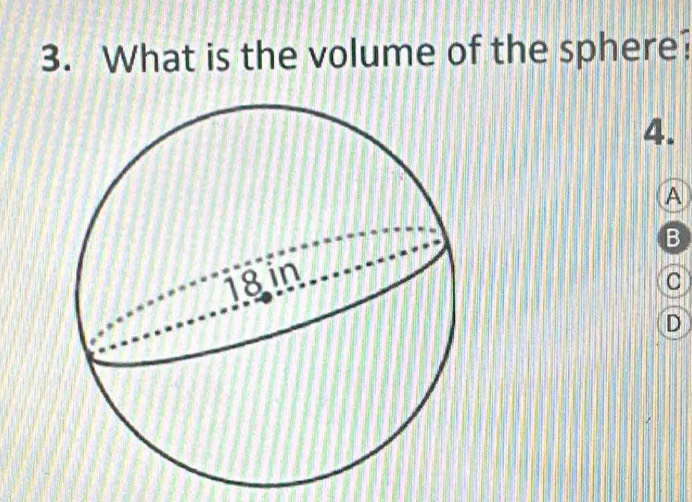 What is the volume of the sphere? 
4. 
A 
B 
c 
D