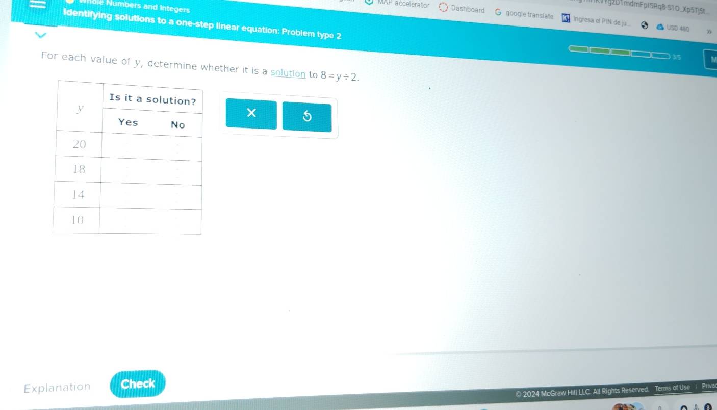 ole Numbers and Integers 
IK01g2D1mdmFpI5Rq8-S1O_Xp5Tj5t 
MAP accelerator Dashboard google transiate Ingresa el PIN de ju 
identifying solutions to a one-step linear equation: Problem type 2 
USD 480 
3 
For each value of y, determine whether it is a solution to 8=y/ 2. 
× 
Explanation Check 
© 2024 McGraw Hill LLC. All Rights Reserved. Terms of Use I Priva
