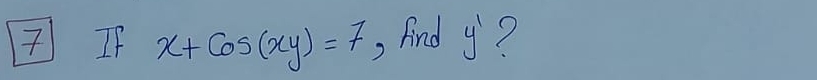 7If x+cos (xy)=7 , Find y'