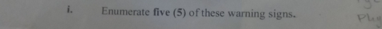 Enumerate five (5) of these warning signs.