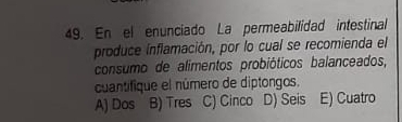 En el enunciado La permeabilidad intestinal
produce inflamación, por lo cual se recomienda el
consumo de alimentos probióticos balanceados,
cuantifique el número de diptongos.
A) Dos B) Tres C) Cinco D) Seis E) Cuatro