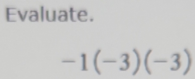 Evaluate.
-1(-3)(-3)