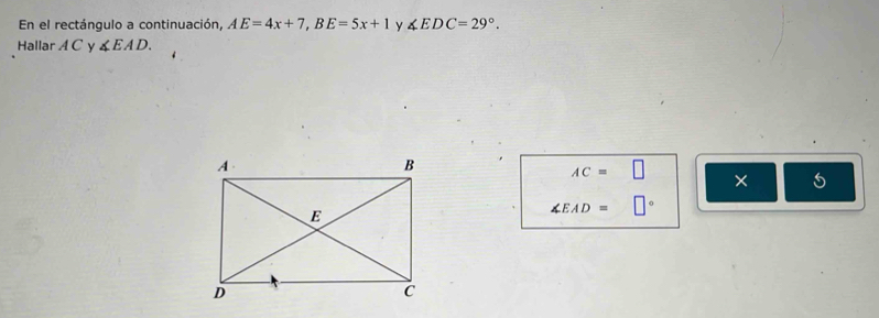 En el rectángulo a continuación, AE=4x+7, BE=5x+1 y ∠ EDC=29°. 
Hallar A C y ∠ EAD.
AC=□ ×
∠ EAD=□°