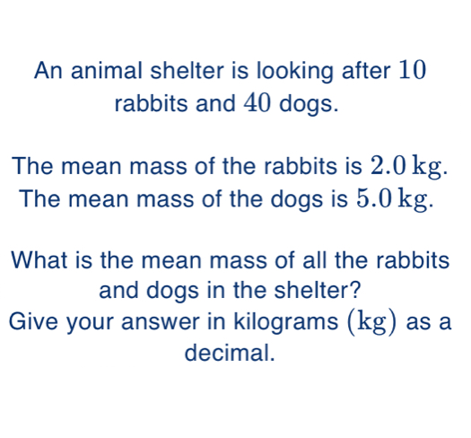 Solved: An animal shelter is looking after 10 rabbits and 40 dogs. The ...