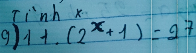 Tinh x
9) 1+.(2^x+1)=27