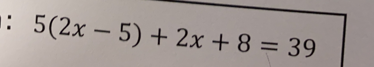 5(2x-5)+2x+8=39