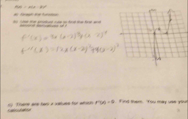 1 f(x)=x(x-2)^2
3 se the produst ruse so find the firt and 
s) There are two z values for which f''(x)=0. Find them. You may use your 
Sesueor