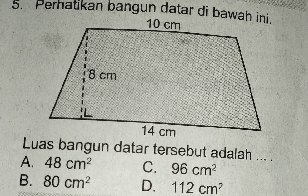 Luas bangun datar tersebut adalah ... .
A. 48cm^2
C. 96cm^2
B. 80cm^2 D. 112cm^2