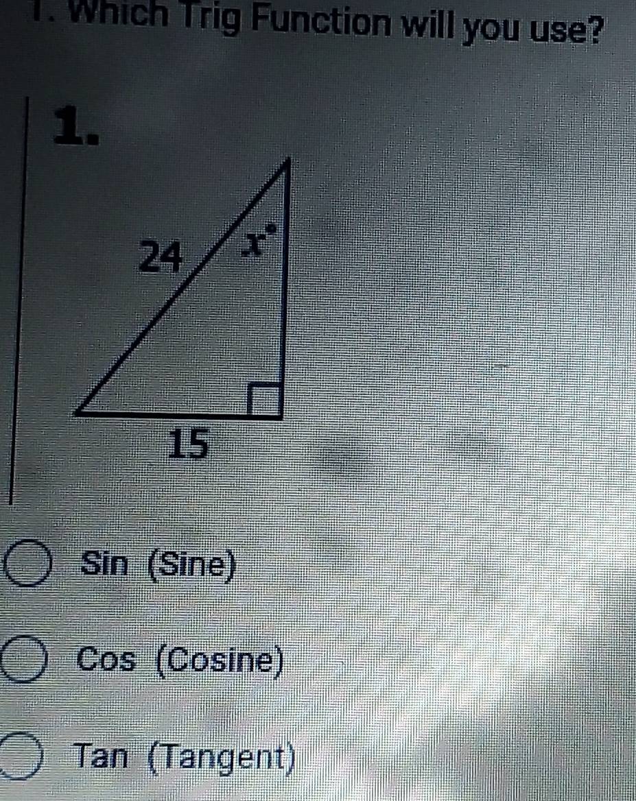 Which Trig Function will you use?
1.
I s in (Sine)
GOS (Cosine)
Tan (Tangent)