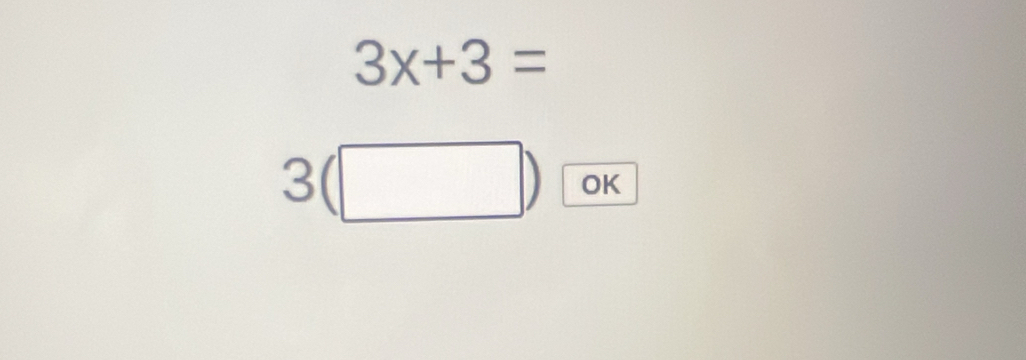 3x+3=
3(□ ) OK