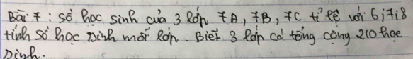 Bāi: sò Boc sinh cà 3 Rón Á, B, TC tí¢ē vi 6¡i8 
tine so hoc pich mo Ron. Biet 3 Ron co tong cong 210 toe 
pinh.