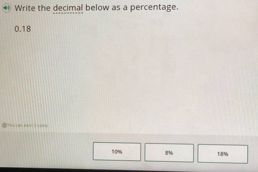 Write the decimal below as a percentage.
0.18
You can earn 5 coins
10% 8% 18%