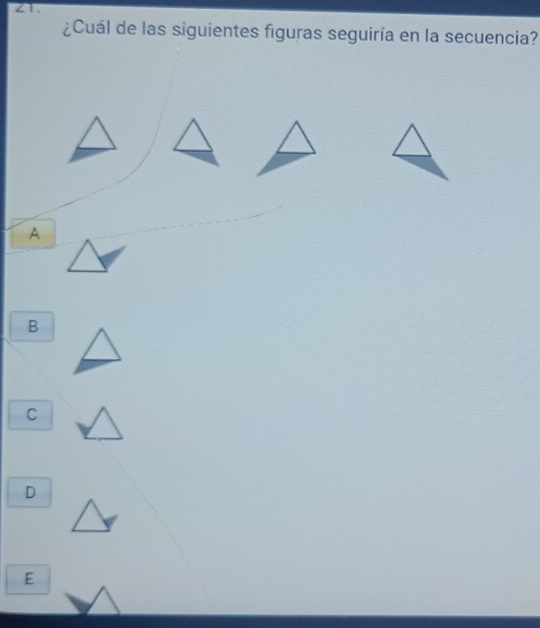 ¿Cuál de las siguientes figuras seguiría en la secuencia?
A
B
C
D
E