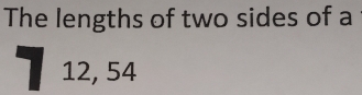 The lengths of two sides of a 
1 12, 54