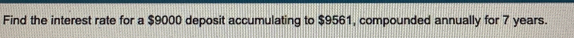 Find the interest rate for a $9000 deposit accumulating to $9561, compounded annually for 7 years.