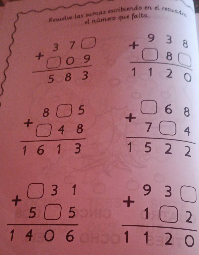 Resuelve las sumas escribiendo en el recuadro 
el número que falta.
beginarrayr 938 +□ 8□  hline 1120endarray
beginarrayr 3beginarrayr 1 -1&1&0encloselongdiv 3 -1&1&1 beginarrayr 7 3endarray  +3 hline 3endarray endarray  beginarrayr 1 -1 -1 hline 1 (-1)/3 endarray beginarrayr □ 68 +7□ 4 hline 1522endarray
beginarrayr □ 31 +5□ 5 hline 1406endarray
beginarrayr 93□  +1□ 2 hline 1120endarray