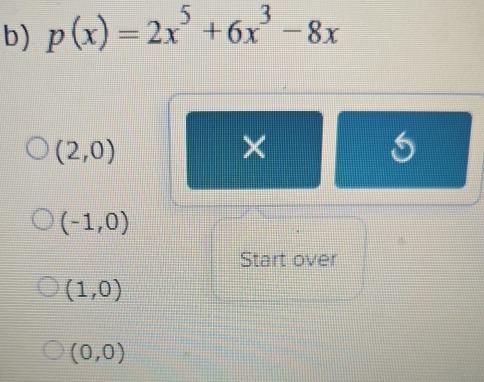 p(x)=2x^5+6x^3-8x
(2,0)
×
(-1,0)
Start over
(1,0)
(0,0)