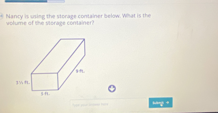 Nancy is using the storage container below. What is the 
volume of the storage container? 
Type your answer here Submit