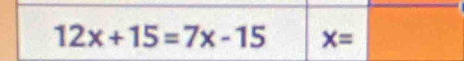 12x+15=7x-15 X=