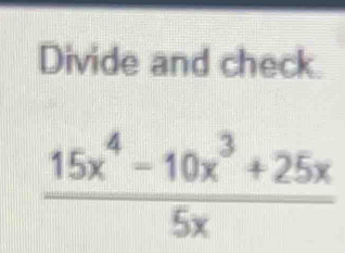 Divide and check.
 (15x^4-10x^3+25x)/5x 