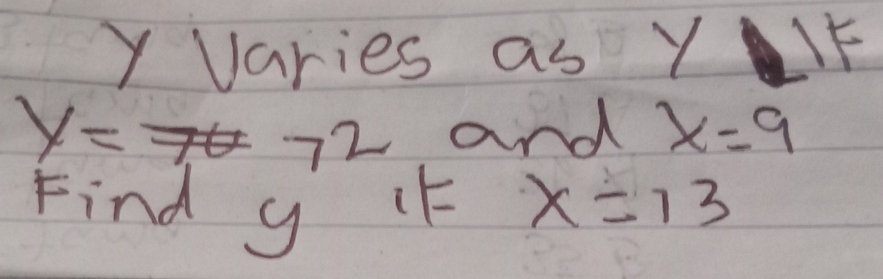 Y Varies as Y
y= θ 72 and x=9
Find y iF x=13