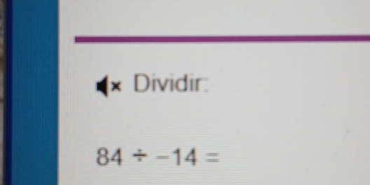 Dividir:
84/ -14=