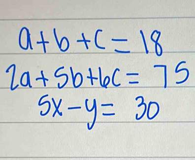 a+b+c=18
2a+5b+6c=75
5x-y=30