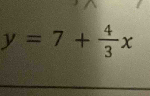 y=7+ 4/3 x