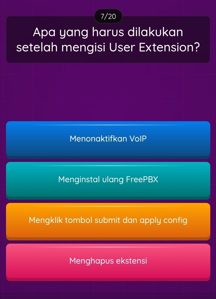 7/20
Apa yang harus dilakukan
setelah mengisi User Extension?
Menonaktifkan VoIP
Menginstal ulang FreePBX
Mengklik tombol submit dan apply config
Menghapus ekstensi