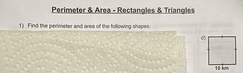 Perimeter & Area - Rectangles & Triangles 
1) Find the perimeter and area of the following shapes.