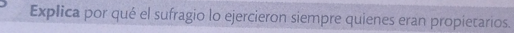 Explica por qué el sufragio lo ejercieron siempre quienes eran propietarios.