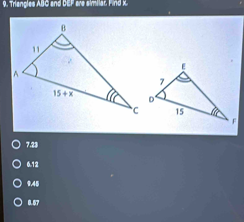 9, Triangles ABC and DEF are similar. Find x,
7.23
6.12
9.45
0.67