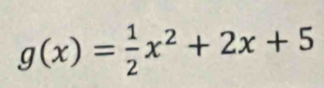 g(x)= 1/2 x^2+2x+5