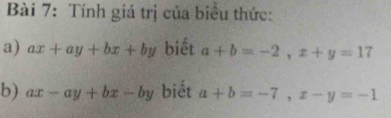 Tính giá trị của biểu thức: 
a) ax+ay+bx+by biết a+b=-2, x+y=17
b) ax-ay+bx-by biết a+b=-7, x-y=-1