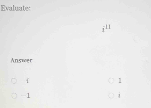 Evaluate:
i11
Answer
-i
1
-1
i