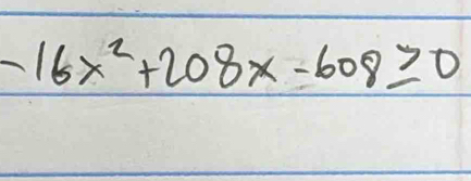 -16x^2+208x-608≥ 0