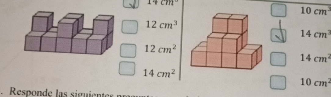 14cm^3
10cm^3
12cm^3
14cm^3
12cm^2
14cm^2
14cm^2
10cm^2
Responde las siguiente