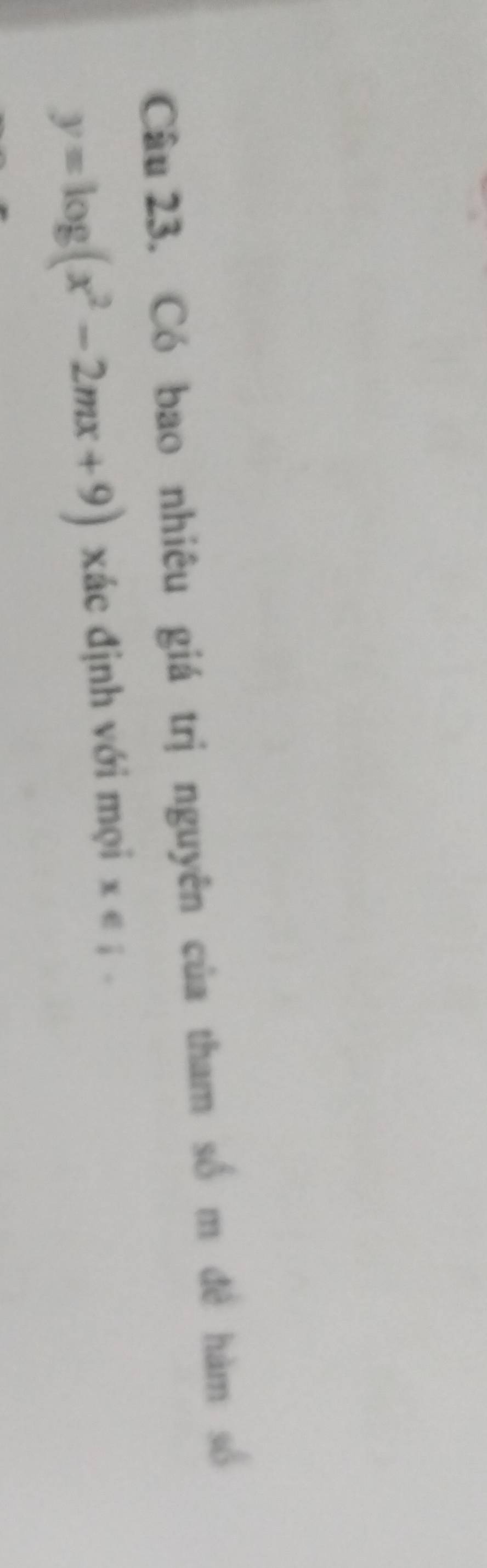 Có bao nhiêu giá trị nguyên của tham số m đề hàm số
y=log (x^2-2mx+9) xác định với mọi x∈ i-